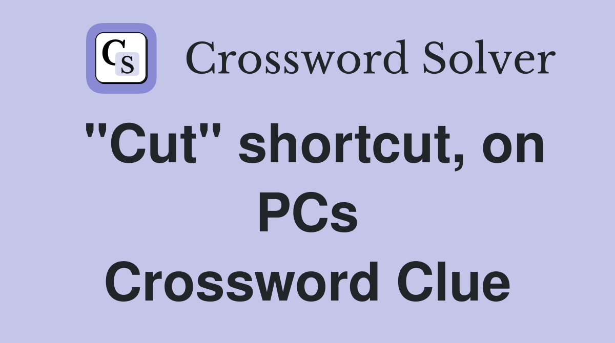 "Cut" shortcut, on PCs Crossword Clue Answers Crossword Solver